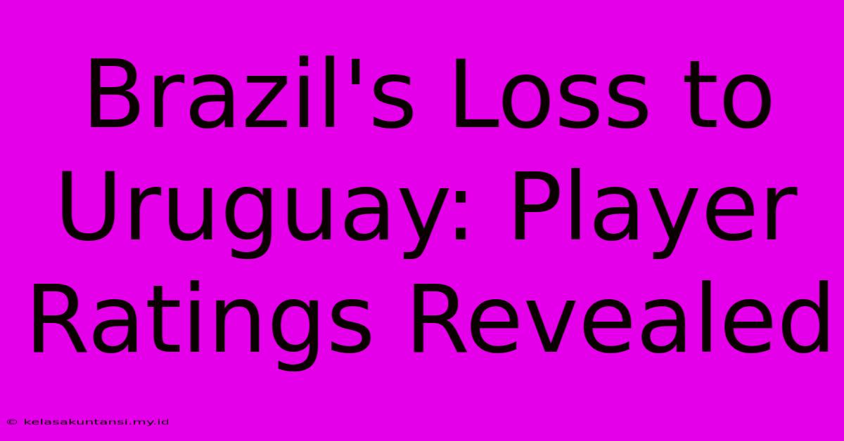 Brazil's Loss To Uruguay: Player Ratings Revealed