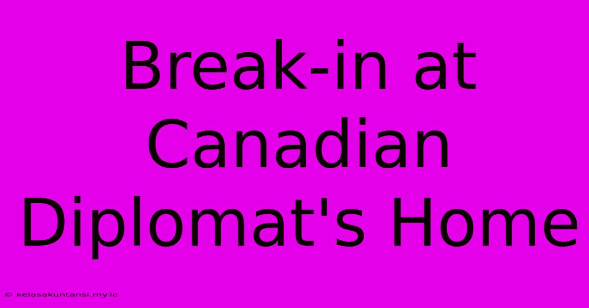 Break-in At Canadian Diplomat's Home