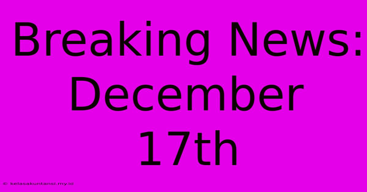 Breaking News: December 17th