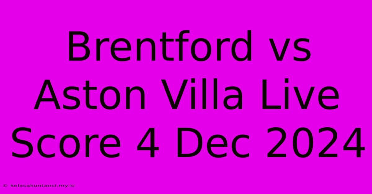 Brentford Vs Aston Villa Live Score 4 Dec 2024 Brentford Vs Aston Villa Live Score 4 Dec 2024