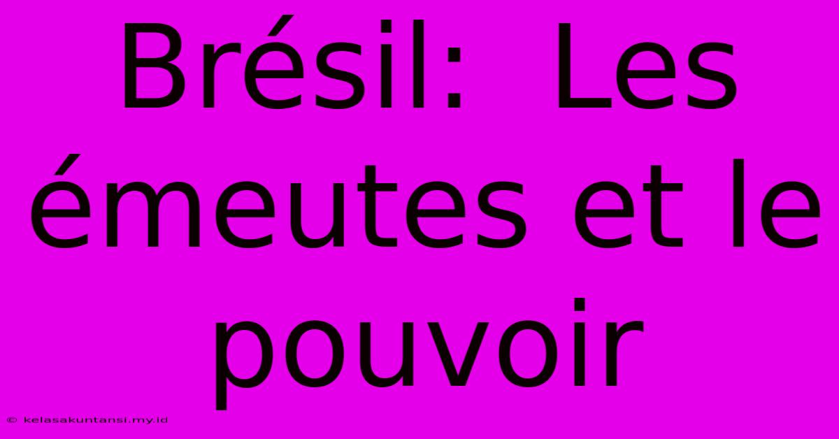 Brésil:  Les Émeutes Et Le Pouvoir