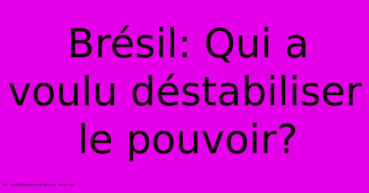 Brésil: Qui A Voulu Déstabiliser Le Pouvoir?