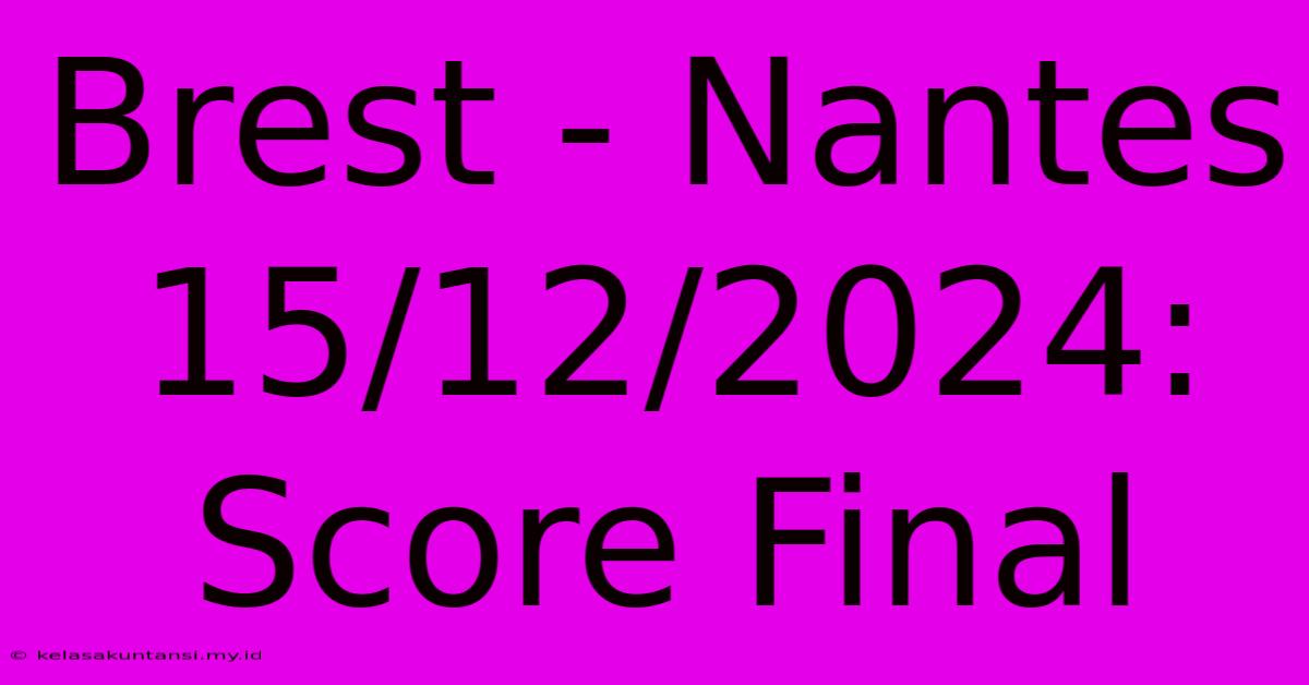 Brest - Nantes 15/12/2024: Score Final