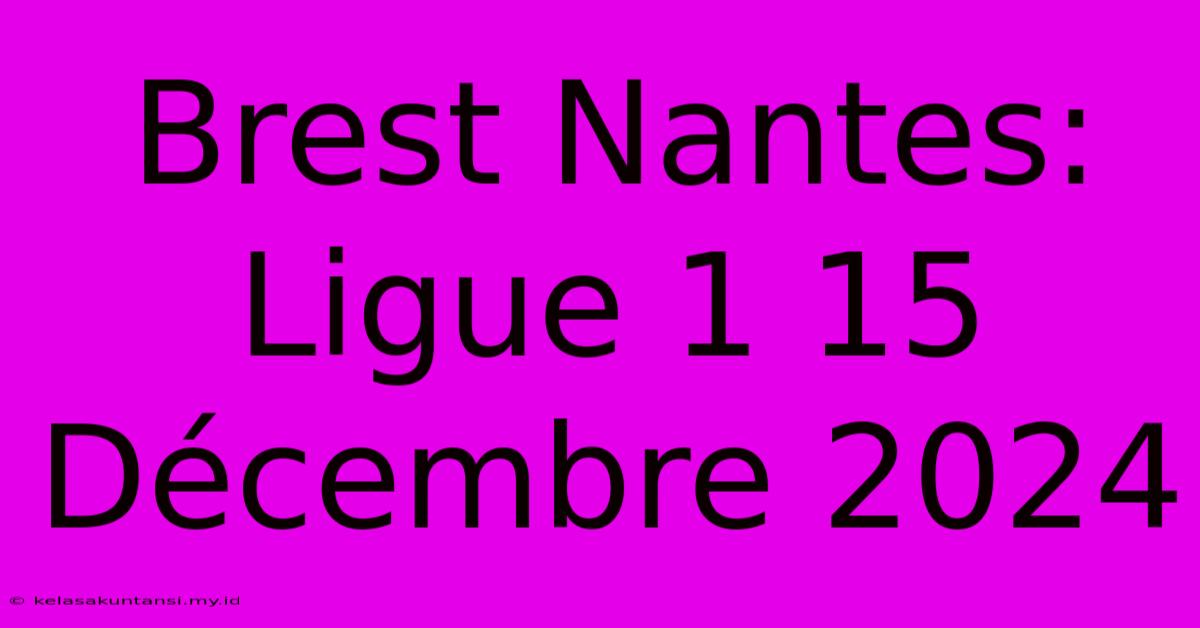 Brest Nantes: Ligue 1 15 Décembre 2024