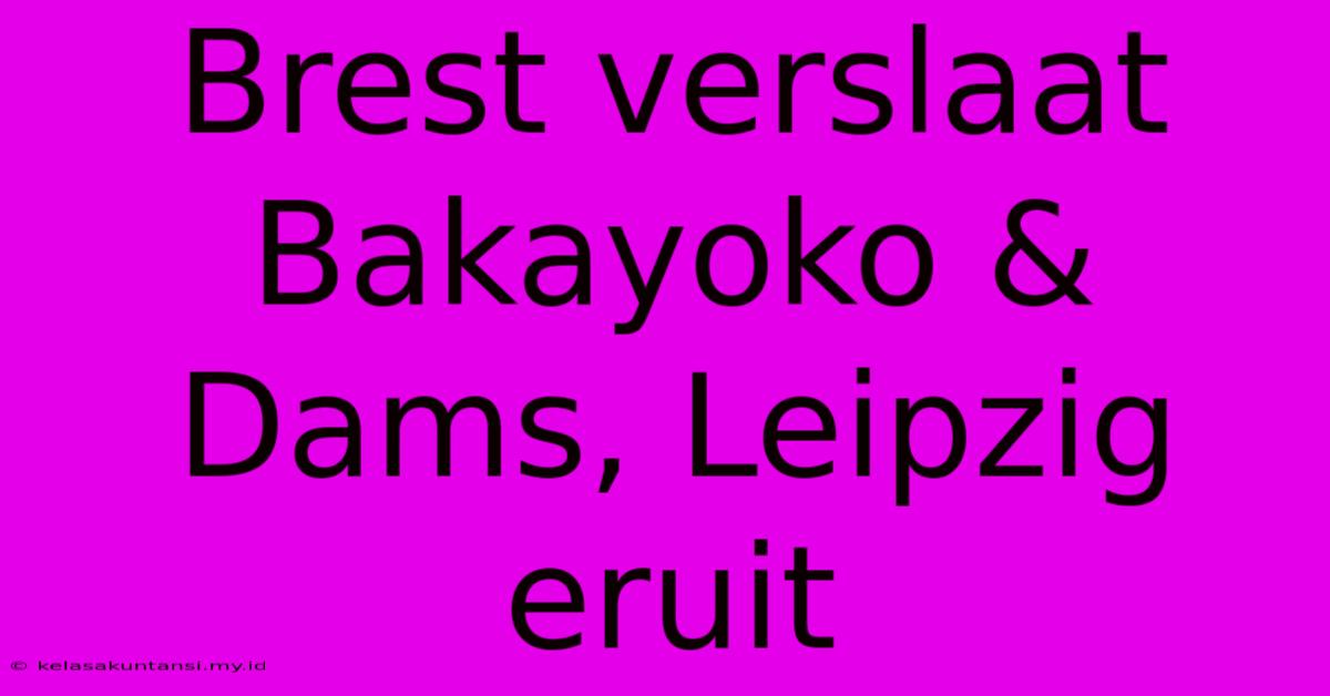 Brest Verslaat Bakayoko & Dams, Leipzig Eruit