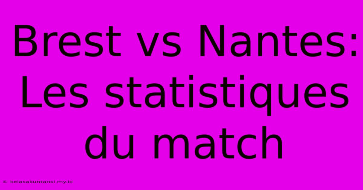 Brest Vs Nantes: Les Statistiques Du Match