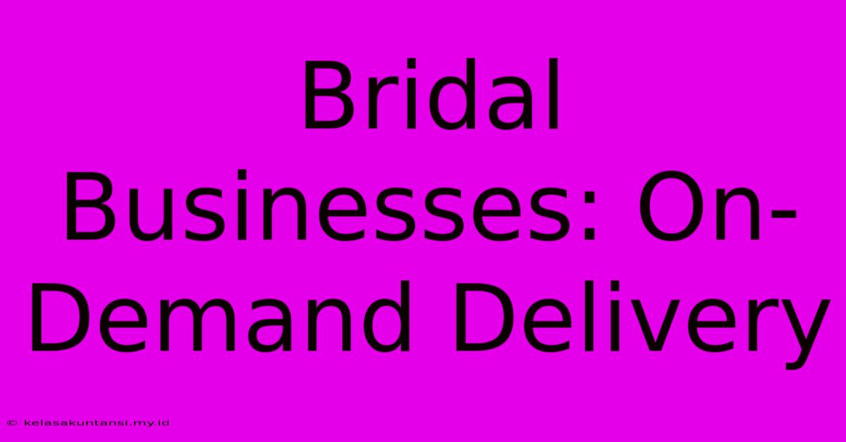 Bridal Businesses: On-Demand Delivery