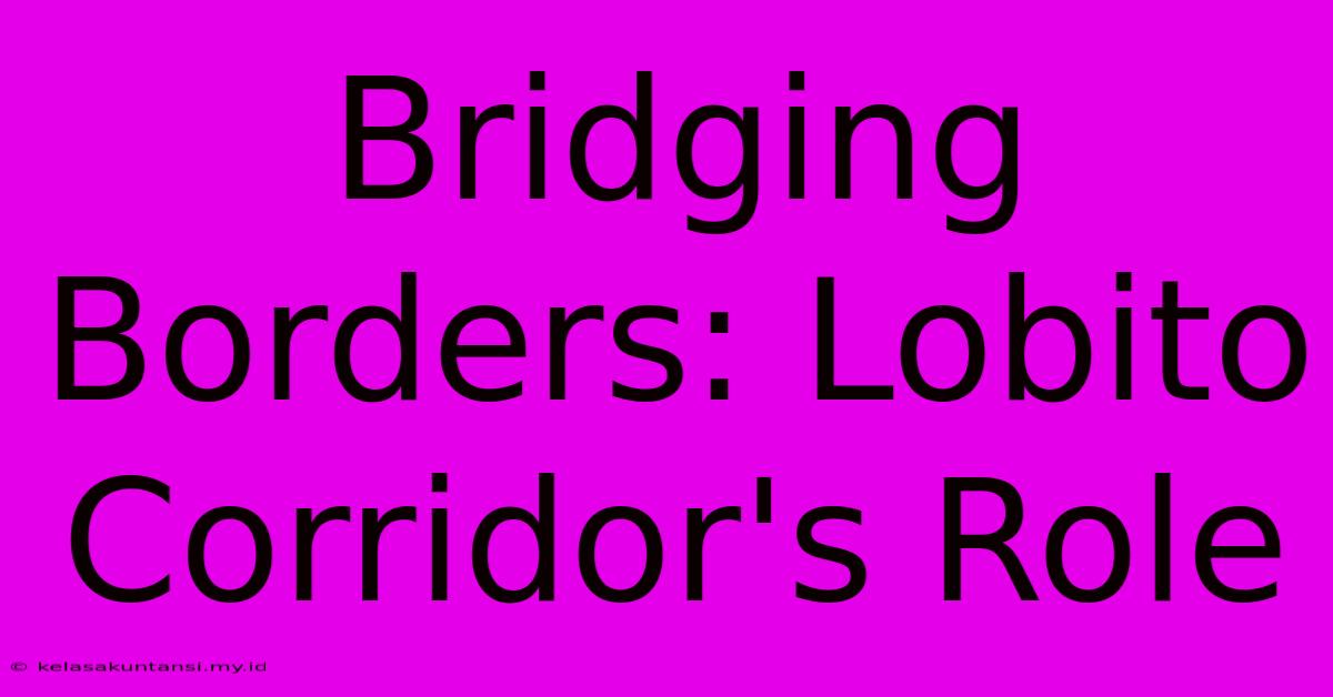 Bridging Borders: Lobito Corridor's Role