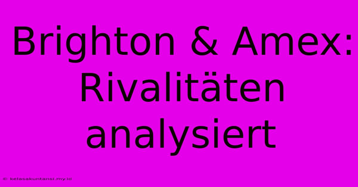 Brighton & Amex: Rivalitäten Analysiert