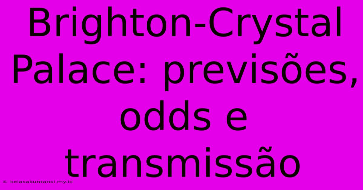 Brighton-Crystal Palace: Previsões, Odds E Transmissão