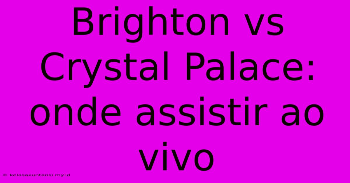 Brighton Vs Crystal Palace: Onde Assistir Ao Vivo