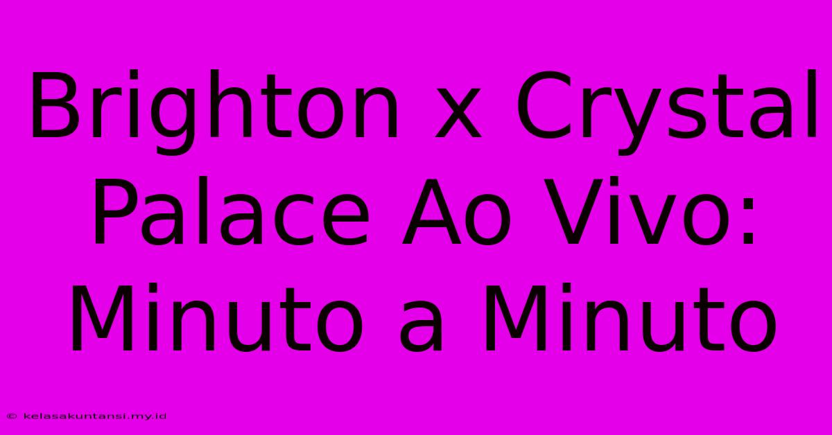 Brighton X Crystal Palace Ao Vivo: Minuto A Minuto