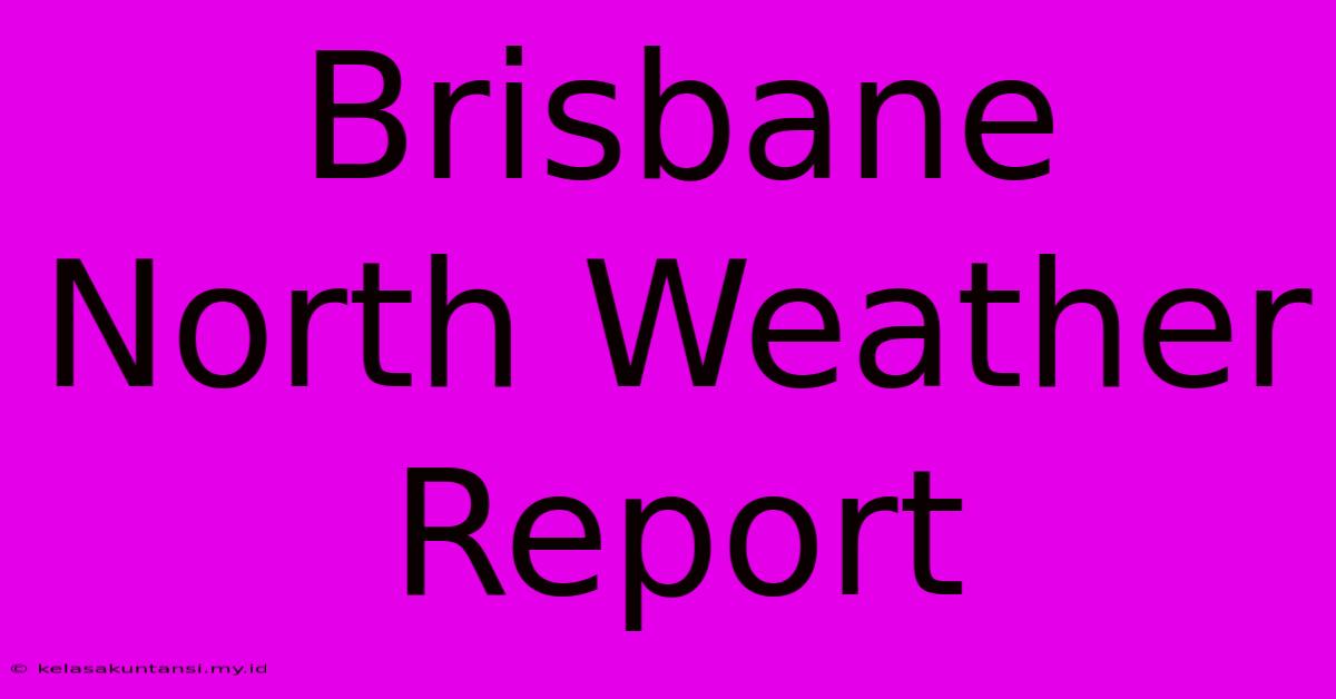 Brisbane North Weather Report