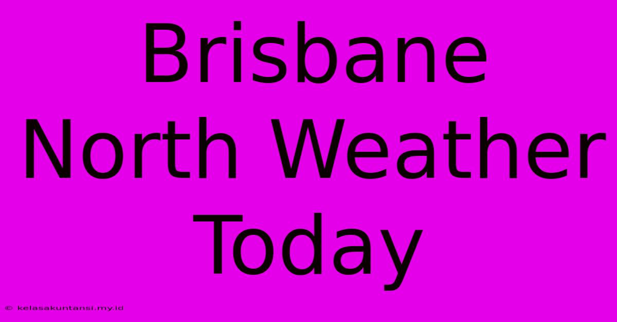 Brisbane North Weather Today