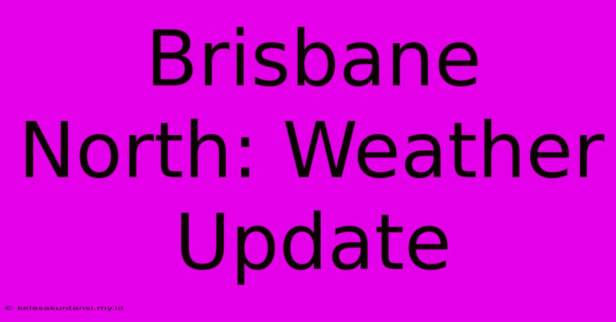 Brisbane North: Weather Update