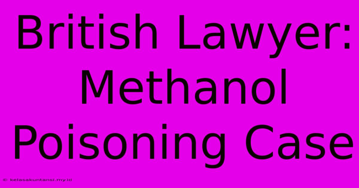 British Lawyer: Methanol Poisoning Case