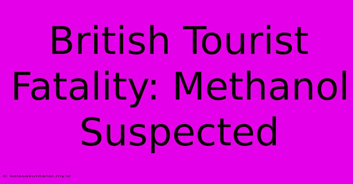 British Tourist Fatality: Methanol Suspected