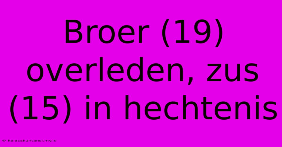 Broer (19) Overleden, Zus (15) In Hechtenis