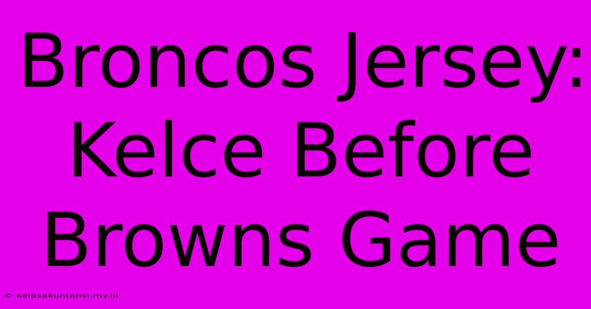 Broncos Jersey: Kelce Before Browns Game