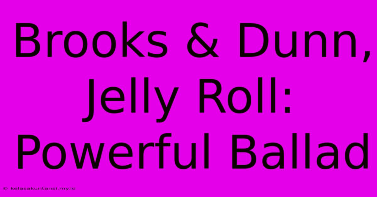 Brooks & Dunn, Jelly Roll: Powerful Ballad