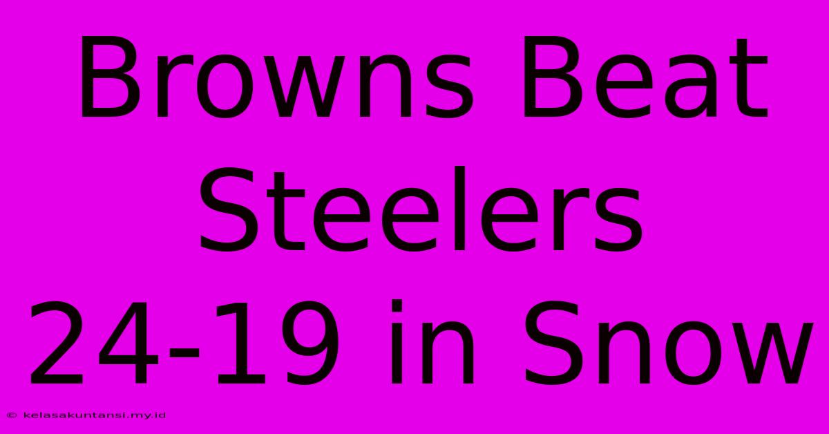 Browns Beat Steelers 24-19 In Snow