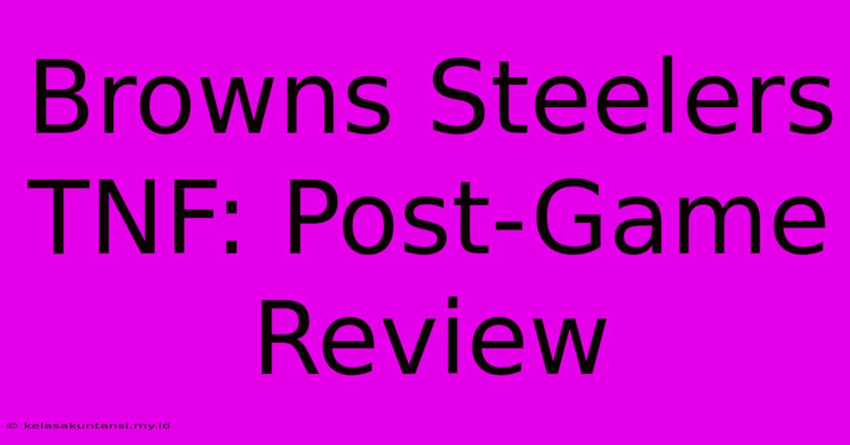 Browns Steelers TNF: Post-Game Review