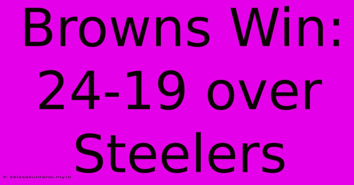 Browns Win: 24-19 Over Steelers