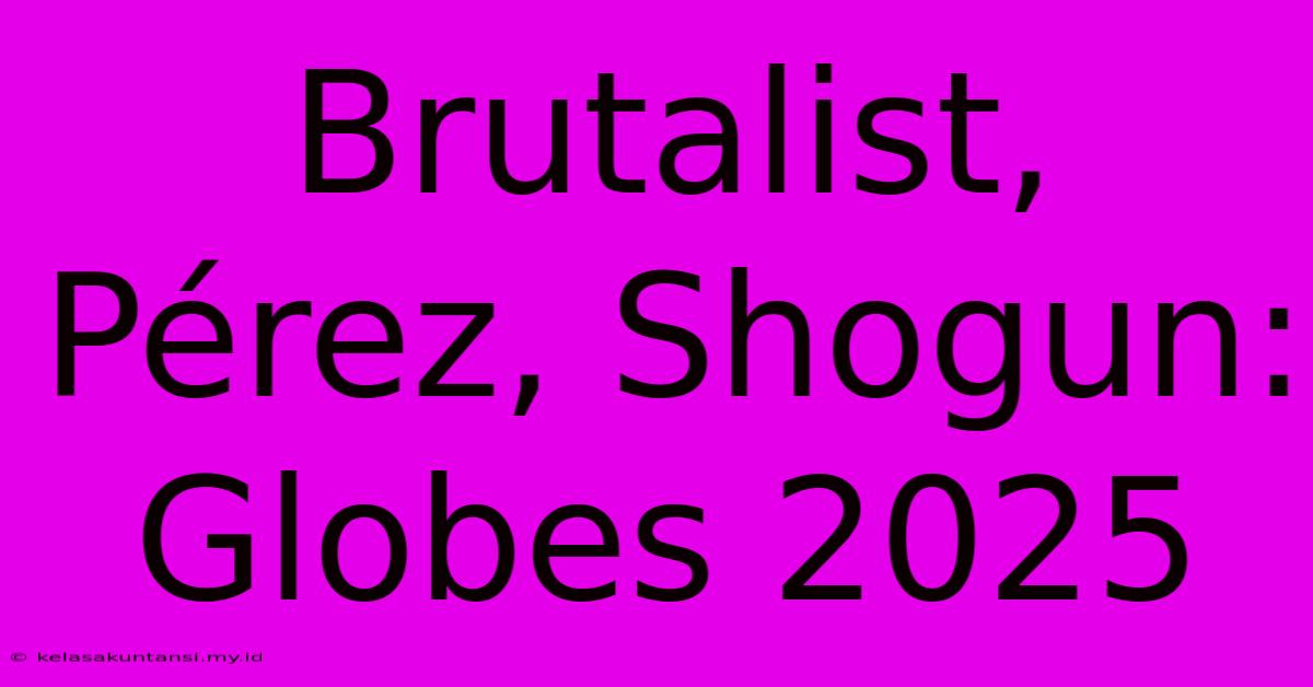 Brutalist, Pérez, Shogun: Globes 2025