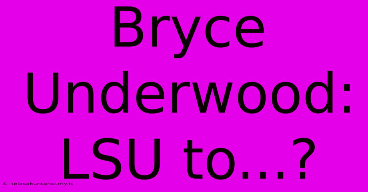 Bryce Underwood: LSU To...?