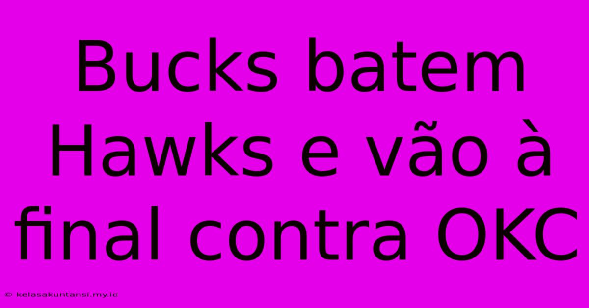 Bucks Batem Hawks E Vão À Final Contra OKC