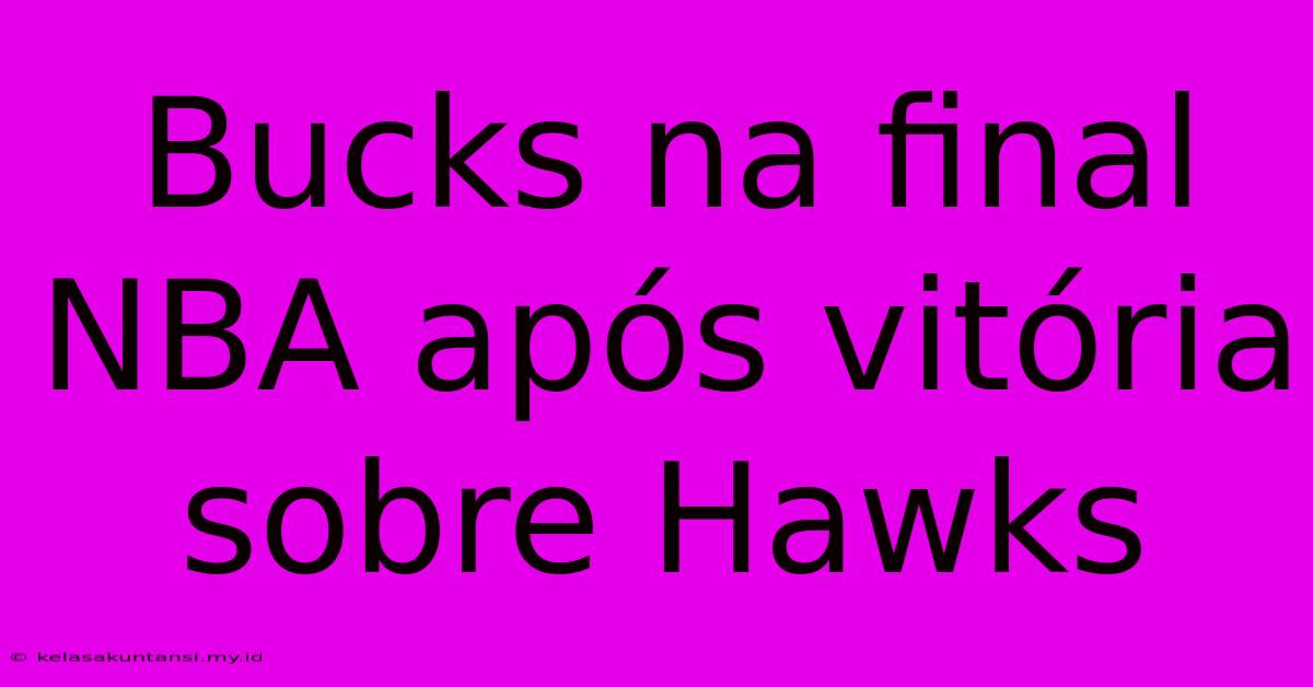 Bucks Na Final NBA Após Vitória Sobre Hawks