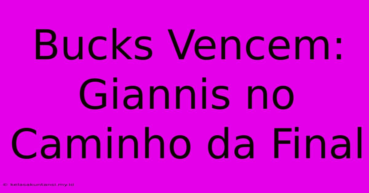 Bucks Vencem: Giannis No Caminho Da Final