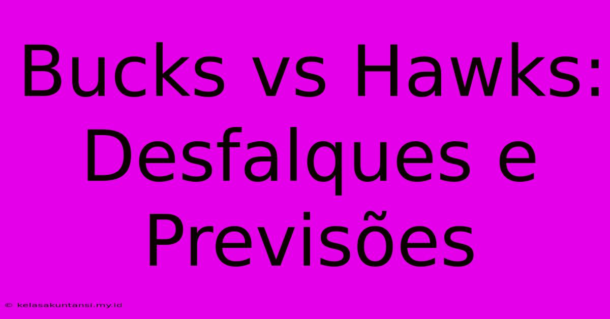 Bucks Vs Hawks:  Desfalques E Previsões