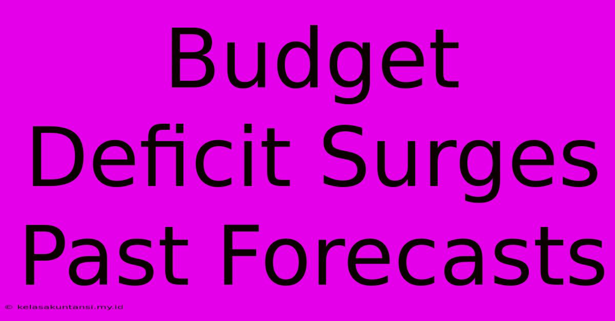 Budget Deficit Surges Past Forecasts