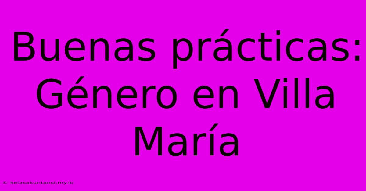 Buenas Prácticas: Género En Villa María