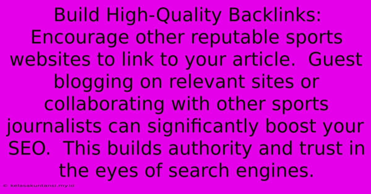 Build High-Quality Backlinks: Encourage Other Reputable Sports Websites To Link To Your Article.  Guest Blogging On Relevant Sites Or Collaborating With Other Sports Journalists Can Significantly Boost Your SEO.  This Builds Authority And Trust In The Eyes Of Search Engines.