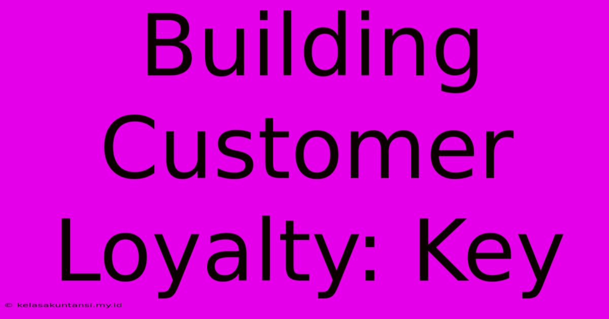 Building Customer Loyalty: Key