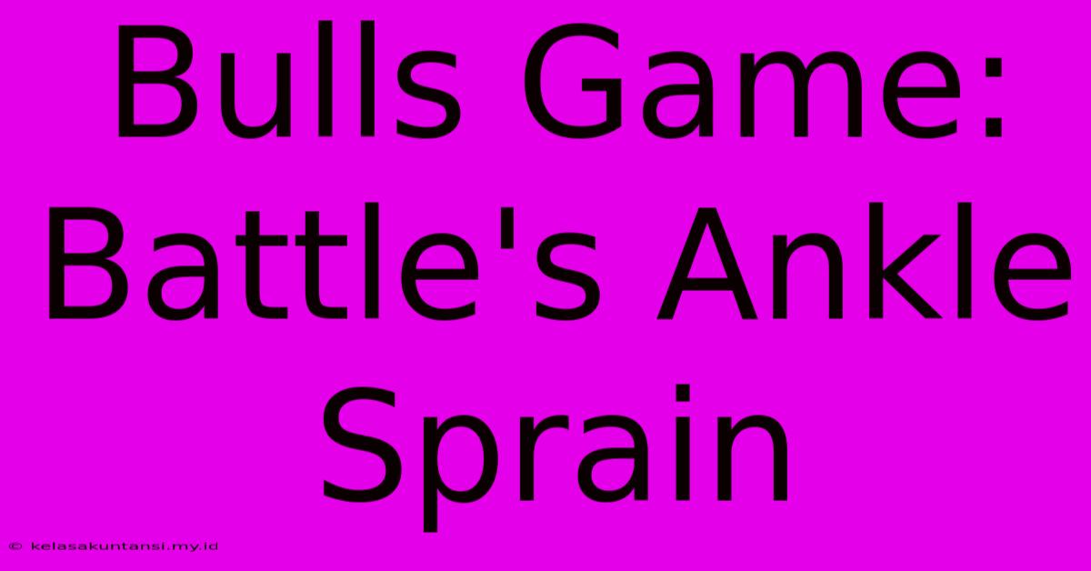 Bulls Game: Battle's Ankle Sprain