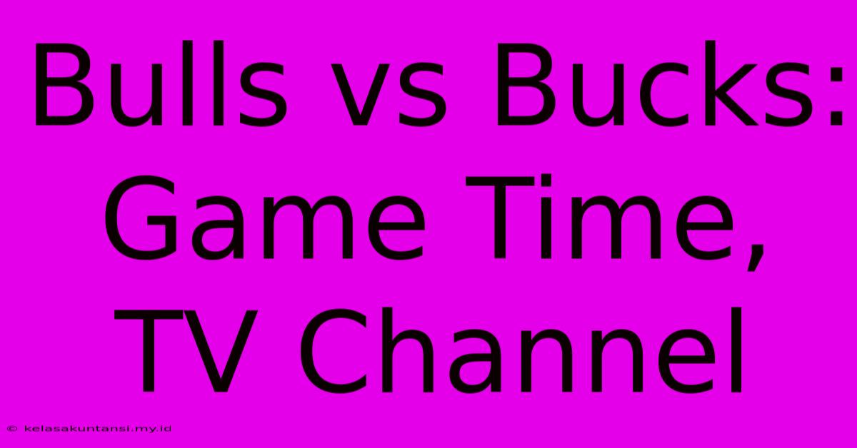 Bulls Vs Bucks: Game Time, TV Channel