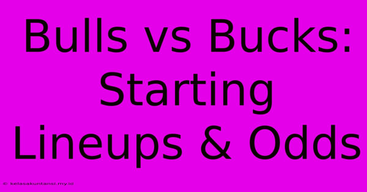 Bulls Vs Bucks: Starting Lineups & Odds