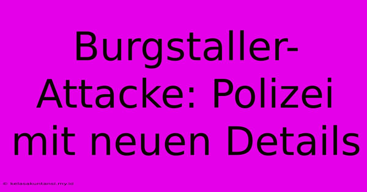 Burgstaller-Attacke: Polizei Mit Neuen Details