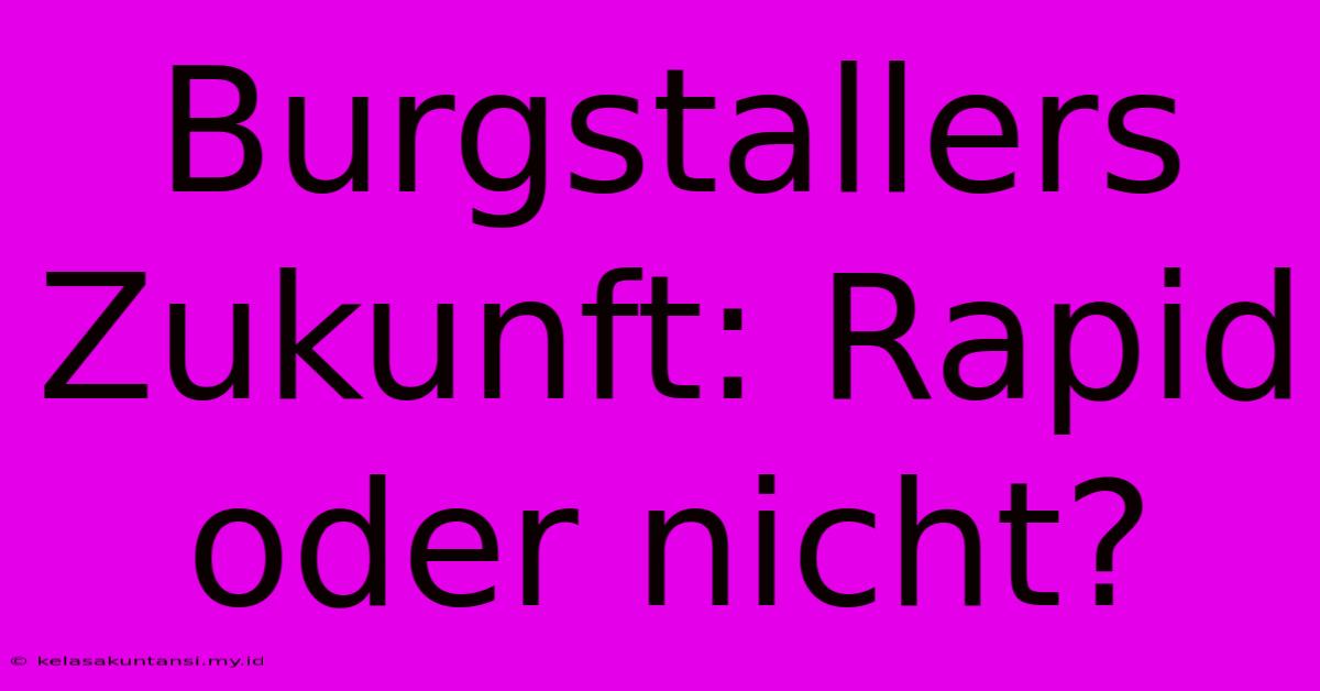 Burgstallers Zukunft: Rapid Oder Nicht?