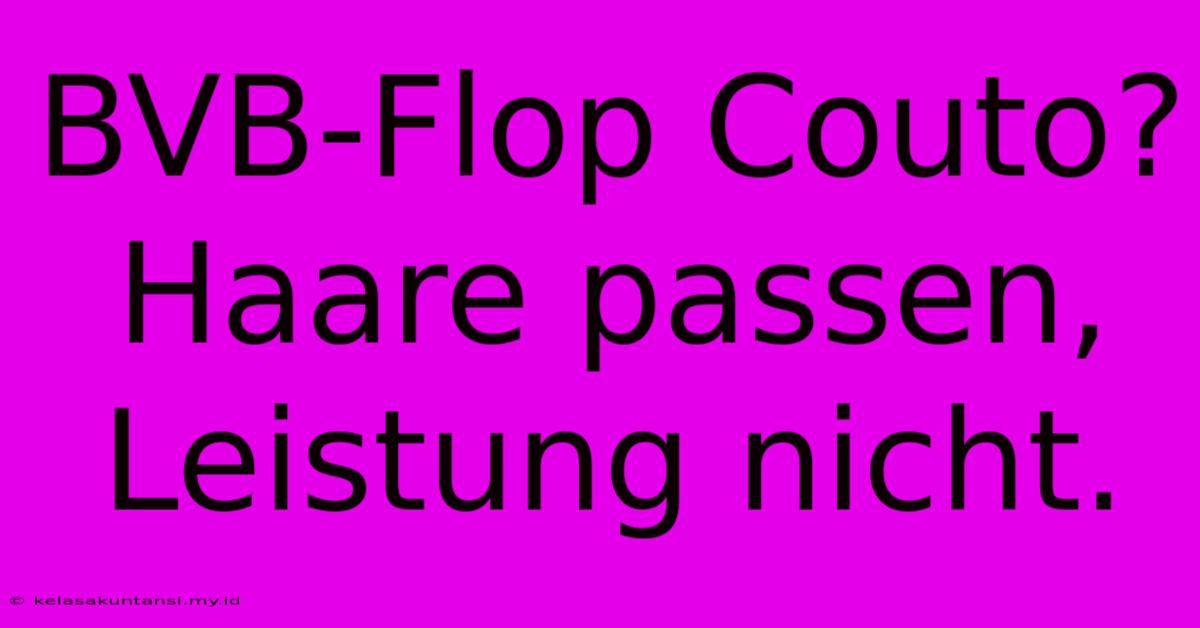 BVB-Flop Couto?  Haare Passen, Leistung Nicht.