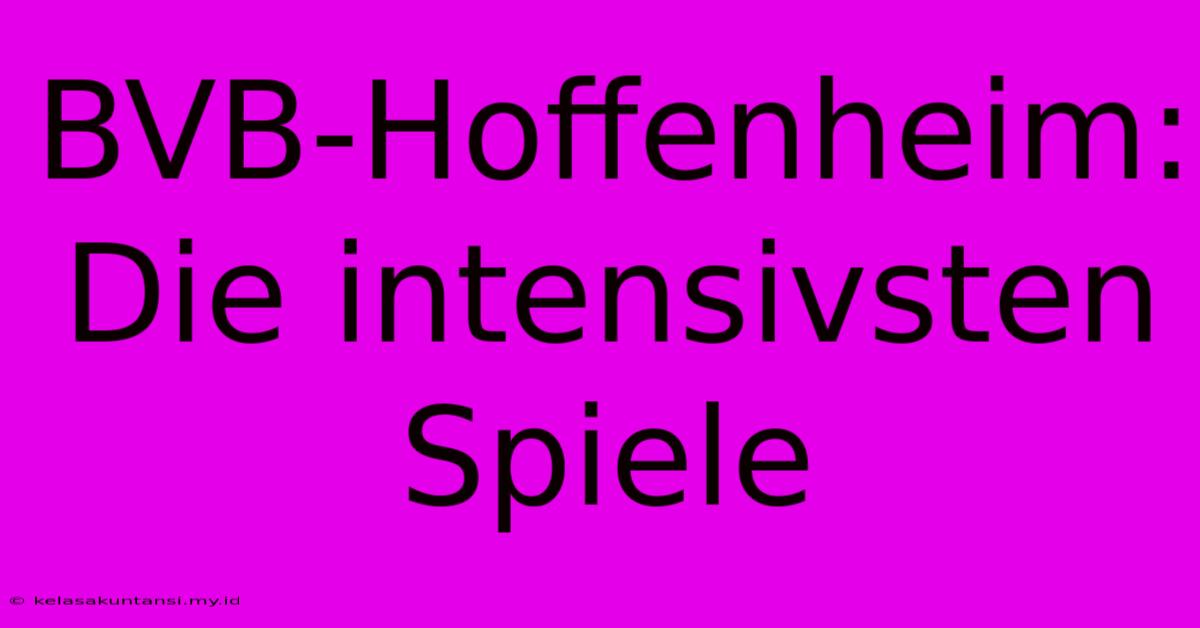 BVB-Hoffenheim: Die Intensivsten Spiele