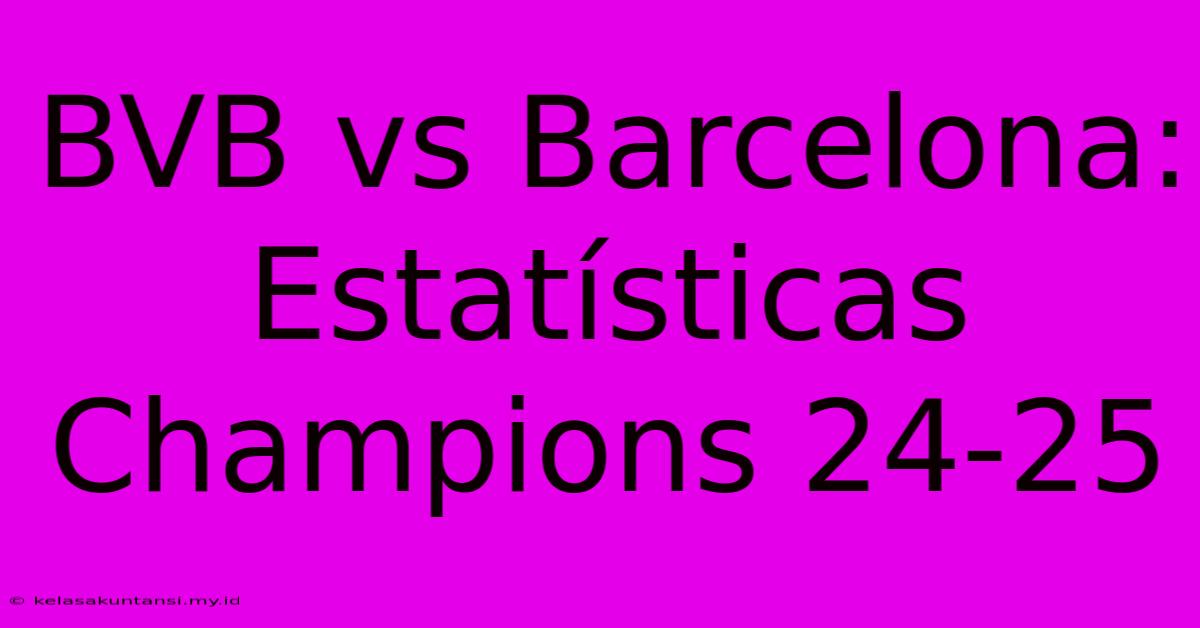 BVB Vs Barcelona: Estatísticas Champions 24-25