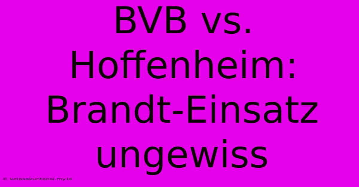 BVB Vs. Hoffenheim: Brandt-Einsatz Ungewiss