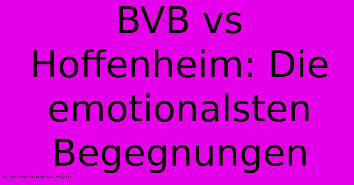 BVB Vs Hoffenheim: Die Emotionalsten Begegnungen