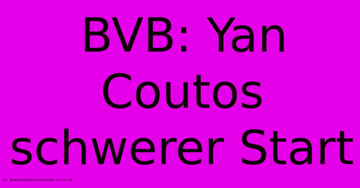 BVB: Yan Coutos Schwerer Start