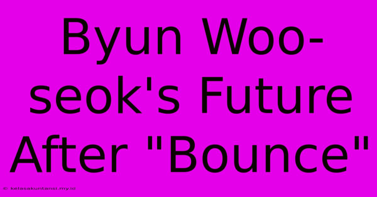 Byun Woo-seok's Future After 