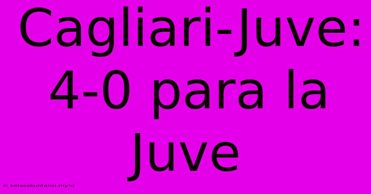 Cagliari-Juve: 4-0 Para La Juve